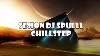 SESION DJ SPULLL CHILLSTEP (14-06-2017)