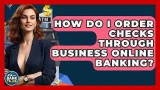 How Do I Order Checks Through Business Online Banking? - Ask Your Bank Teller