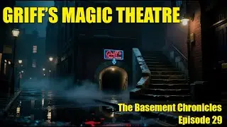 Griff's Magic Theatre The Basement chronicles Episode 29