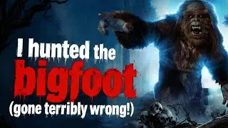I Hunted THE Bigfoot (Gone Terribly Wrong!)