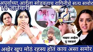 अखेर खूप मोठं रहस्य होतं काय असा समोर अपूर्वाच्या आईला सोडवताच रागिनीचे सत्य समोर 