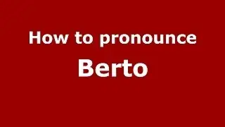 How to pronounce Berto (Italian/Italy) - PronounceNames.com