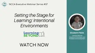 NCCA Webinar: Setting the Stage for Learning: Intentional Environments