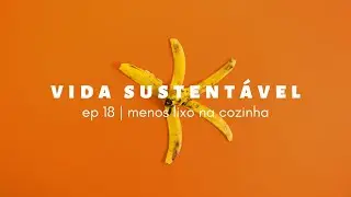 vida sustent&aacute;vel ep18 | como produzir menos lixo na cozinha