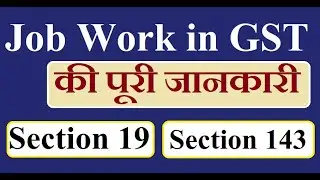 JOB WORK IN GST COMPLETE ANALYSIS II SECTION 19 AND SECTION 143 OF GST II BY CA KAVITA