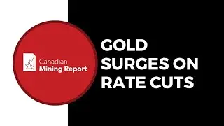 Gold Surges on Rate Cuts - Canadian Mining Report