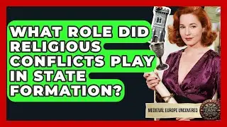 What Role Did Religious Conflicts Play In State Formation? - Medieval Europe Uncovered