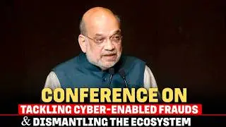Amit Shah LIVE: National Conference on &ldquo;Tackling Cyber-Enabled Frauds & Dismantling the Ecosystem