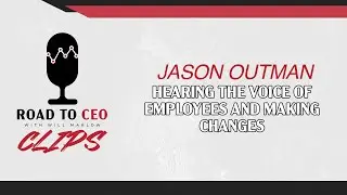 Hearing the Voice of Employees and Making Changes | Jason Outman | Road to CEO with Will Marlow