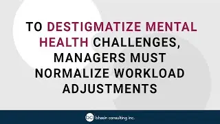 To Destigmatize Mental Health Challenges, Managers Must Normalize Workload Adjustments
