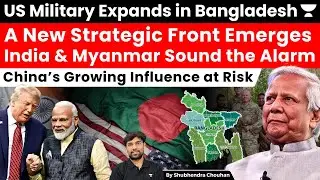 US Troops in Bangladesh: India-Myanmar Alarm | China&rsquo;s Role in South Asia Power Shift