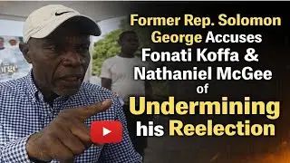 Former Rep  Solomon George Accuses Fonati Koffa & Nathaniel McGee of Undermining his Reelection
