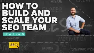 SEO Team: How to Build and Scale Your SEO Team | Successful SEO Agency Owner Noah Kain