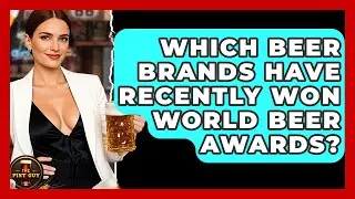 Which Beer Brands Have Recently Won World Beer Awards? | The Pint Guy