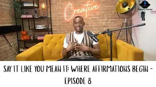 Say it Like You Mean it: Where Affirmations Begin - Episode 8
