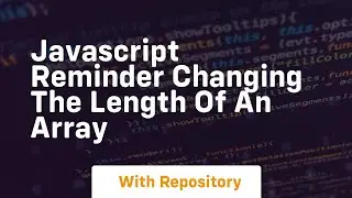 Javascript reminder changing the length of an array