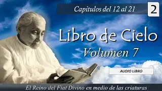 Volumen 7 - 2 | Libro de Cielo | Capítulos del 12 al 21 | Luisa Piccarreta - Divina Voluntad