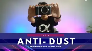 CARA MENGAKTIFKAN FITUR ANTI DUST KAMERA SONY AGAR KAMERA KAMU AMAN DARI DEBU - BAHASA INDONESIA