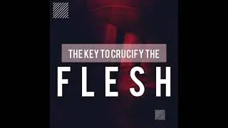 How to Crucify the Flesh once for all