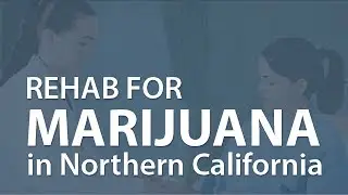Marijuana Rehab in Northern California