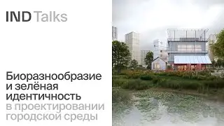 Биоразнообразие и зелёная идентичность в проектировании городской среды | IND Talks