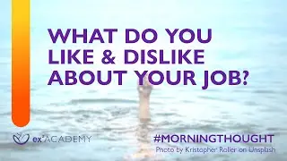 Morning Thought #53 - What Do You Like and Dislike About Your Job?