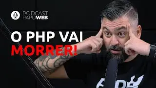 O PHP VAI MORRER, O MERCADO E OUTRAS TECNOLOGIAS | PODCAST PAPOWEB #038