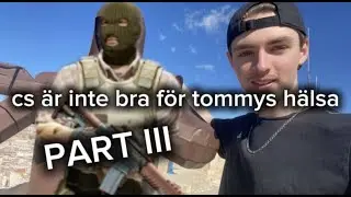 CS &Auml;r Inte Bra F&ouml;r Tommys H&auml;lsa PART 3