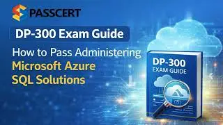 DP-300 Exam Guide: How To Pass the Administering Microsoft Azure SQL Solutions Exam