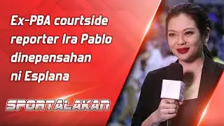 Ex-PBA courtside reporter Ira Pablo dinepensahan ni Esplana | SPORTALAKAN QUICKIE