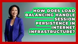 How Does Load Balancing Handle Session Persistence In Internet Infrastructure?