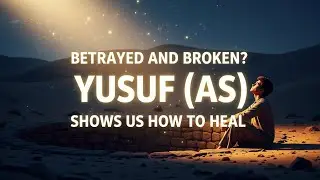 Betrayed and Broken? Yusuf (AS) Shows Us How to Heal@QuietSoul-e9k