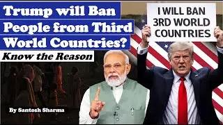 Trump Wants to Ban People from 3rd World Countries| Know the Reason | Santosh Sharma