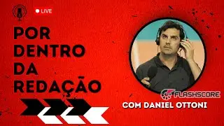 POR DENTRO DA REDA&Ccedil;&Atilde;O - #9 | Daniel Ottoni  - Editor Senior do Flashscore BR