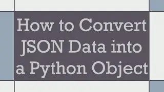 How to Convert JSON Data into a Python Object
