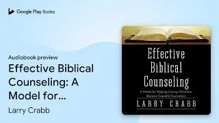 Effective Biblical Counseling: A Model for&hellip; by Larry Crabb &middot; Audiobook preview