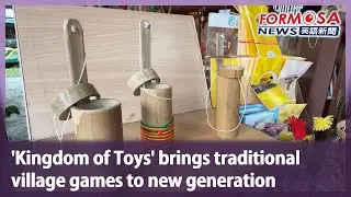 &lsquo;Kingdom of Toys&rsquo; brings traditional village games to new generation｜Taiwan News