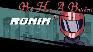 Bob Has A Butchers : Ronin