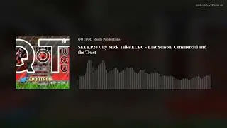 SE1 EP28 City Mick Talks ECFC - Last Season, Commercial and the Trust