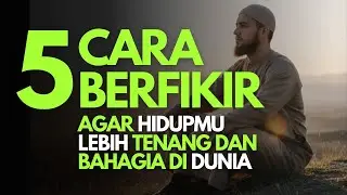 5 Cara Berfikir Agar Hidupmu Lebih Tenang dan Bahagia Di Dunia//Cahaya Qalbu 