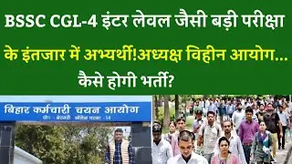BSSC CGL-4 इंटर लेवल जैसी बड़ी परीक्षा के इंतजार में अभ्यर्थी!अध्यक्ष विहीन आयोग...कैसे होगी भर्ती?