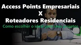 Access Points Empresariais X Roteadores residenciais, como escolher o correto para seu projeto