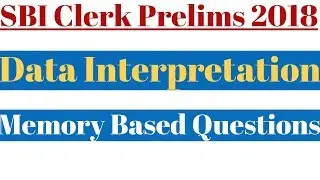SBI Clerk Prelims 2018 : Data Interpretation Questions Asked || Memory Based Questions