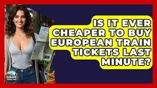Is It Ever Cheaper To Buy European Train Tickets Last Minute? - Europe Travel Pros