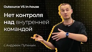Outsource VS In-house | Почему у вас нет контроля над внутренней командой