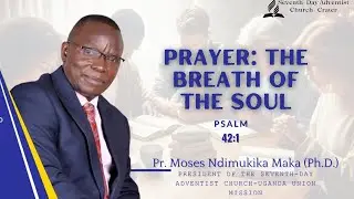 SABBATH SERMON: PRAYER - THE BREATH OF THE SOUL| PSALM 42:1| PR. MOSES MAKA