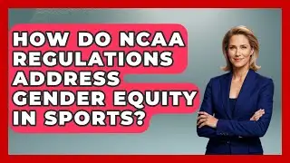 How Do NCAA Regulations Address Gender Equity in Sports? | Sports and Entertainment Law Guru News