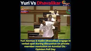 Yuri Alemao & Sudin Dhavalikar engage in verbal spat on private member resolution on Asmitai Dis