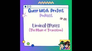 Liminal Spaces (Magic of Transition) | Queer Witch Project Podcast (Season 5, Ep. 64)