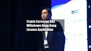 Crypto Exchange OKX Withdraws Hong Kong License Application